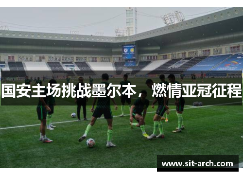 国安主场挑战墨尔本，燃情亚冠征程